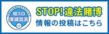 STOP！違法賭博情報の投稿はこちら